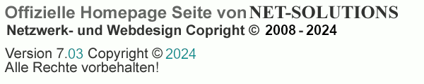 Offizielle Homepage Seite von NET-SOLUTIONS, Netzwerk- Webdesign, Copyright 2008 - 2024 NET-SULUTIONS24.DE Version 7.03 Copyright 2024 Alle Rechte Vorbehalten! 